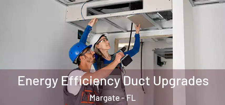  Energy Efficiency Duct Upgrades Margate - FL